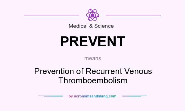 What does PREVENT mean? It stands for Prevention of Recurrent Venous Thromboembolism