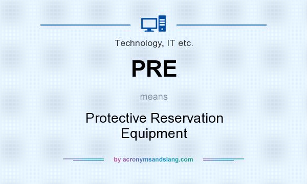 What does PRE mean? It stands for Protective Reservation Equipment