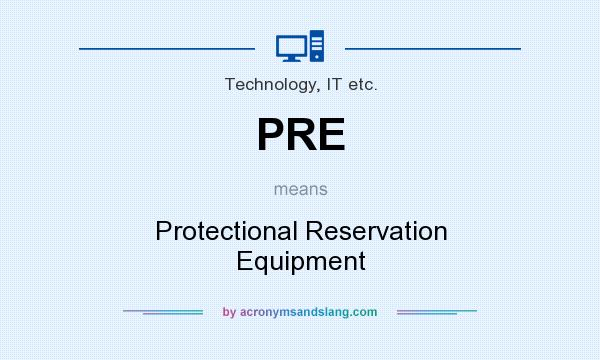 What does PRE mean? It stands for Protectional Reservation Equipment
