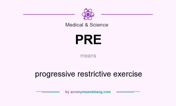 What does PRE mean? It stands for progressive restrictive exercise