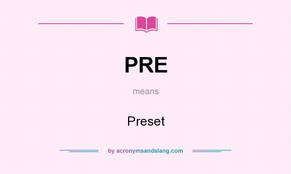 What does PRE mean? It stands for Preset