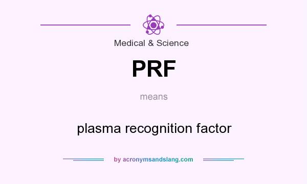 What does PRF mean? It stands for plasma recognition factor