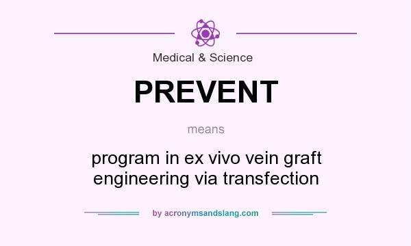 What does PREVENT mean? It stands for program in ex vivo vein graft engineering via transfection