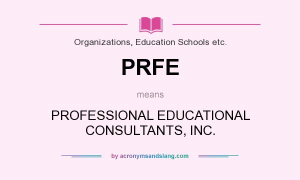 What does PRFE mean? It stands for PROFESSIONAL EDUCATIONAL CONSULTANTS, INC.