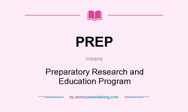 What does PREP mean? It stands for Preparatory Research and Education Program