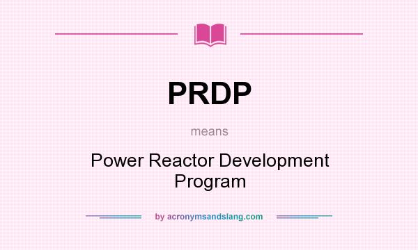 What does PRDP mean? It stands for Power Reactor Development Program