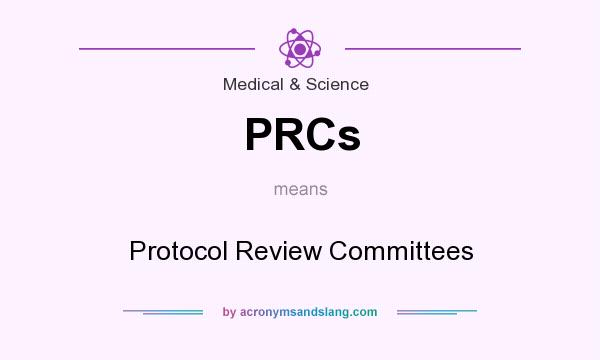 What does PRCs mean? It stands for Protocol Review Committees