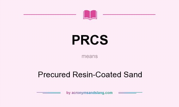 What does PRCS mean? It stands for Precured Resin-Coated Sand