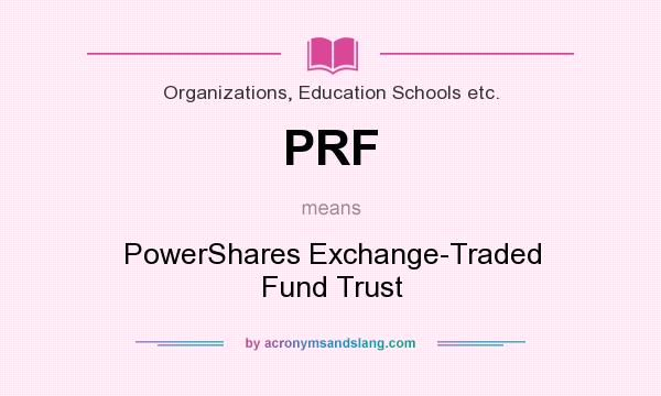 What does PRF mean? It stands for PowerShares Exchange-Traded Fund Trust