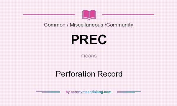 What does PREC mean? It stands for Perforation Record