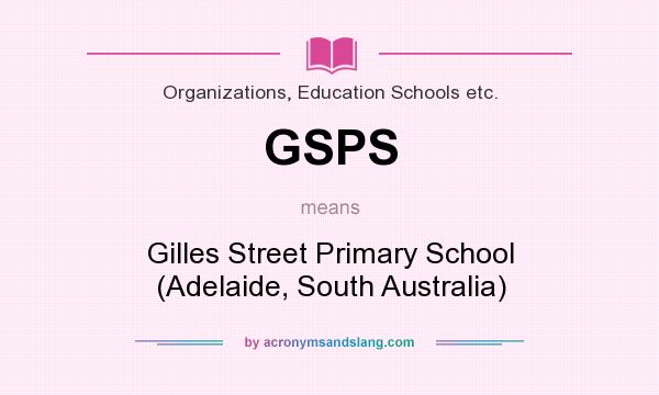 What does GSPS mean? It stands for Gilles Street Primary School (Adelaide, South Australia)