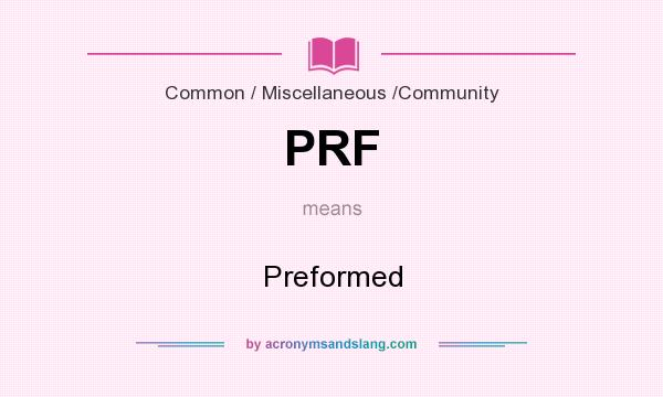 What does PRF mean? It stands for Preformed