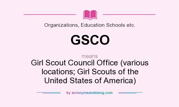 What does GSCO mean? It stands for Girl Scout Council Office (various locations; Girl Scouts of the United States of America)