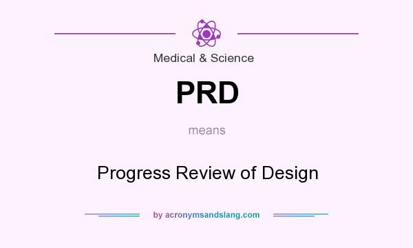What does PRD mean? It stands for Progress Review of Design