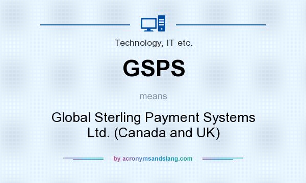 What does GSPS mean? It stands for Global Sterling Payment Systems Ltd. (Canada and UK)