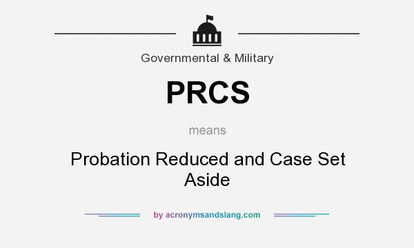 What does PRCS mean? It stands for Probation Reduced and Case Set Aside