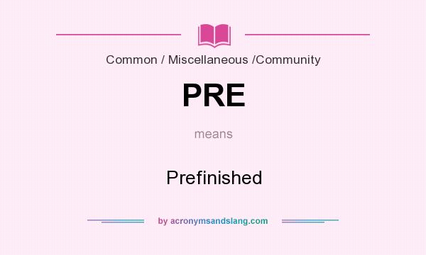 What does PRE mean? It stands for Prefinished