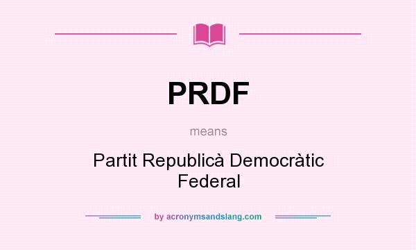 What does PRDF mean? It stands for Partit Republicà Democràtic Federal