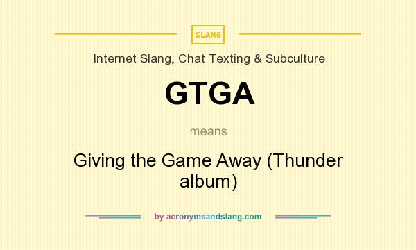 What does GTGA mean? It stands for Giving the Game Away (Thunder album)