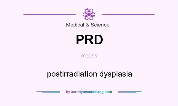 What does PRD mean? It stands for postirradiation dysplasia