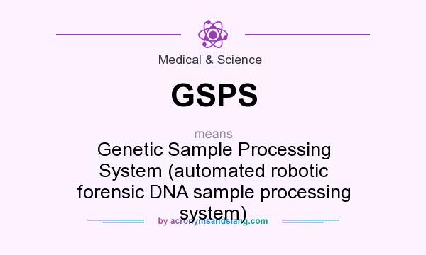 What does GSPS mean? It stands for Genetic Sample Processing System (automated robotic forensic DNA sample processing system)