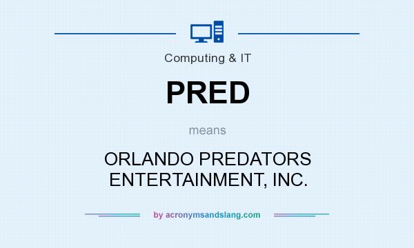 What does PRED mean? It stands for ORLANDO PREDATORS ENTERTAINMENT, INC.