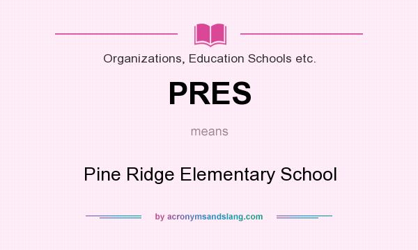 What does PRES mean? It stands for Pine Ridge Elementary School