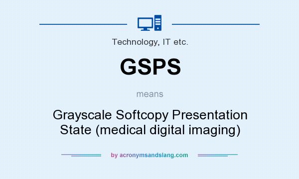 What does GSPS mean? It stands for Grayscale Softcopy Presentation State (medical digital imaging)
