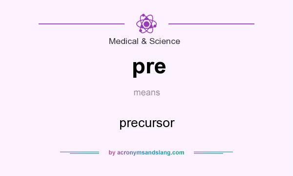 What does pre mean? It stands for precursor