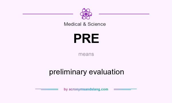 What does PRE mean? It stands for preliminary evaluation