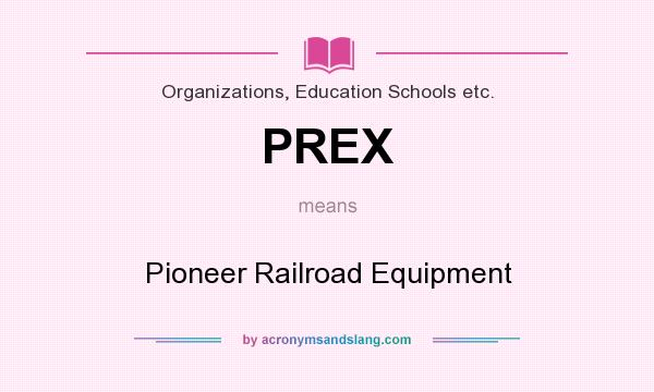 What does PREX mean? It stands for Pioneer Railroad Equipment