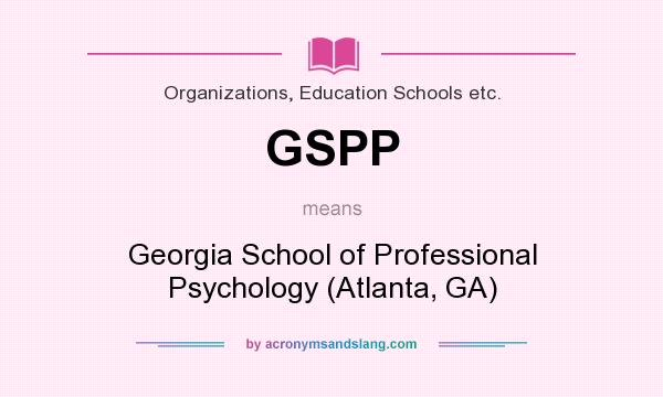 What does GSPP mean? It stands for Georgia School of Professional Psychology (Atlanta, GA)