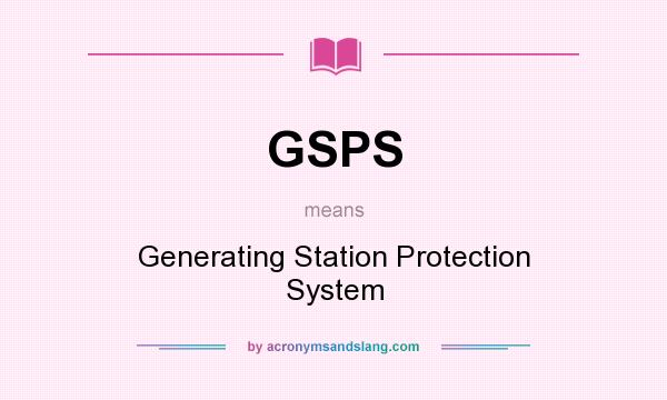 What does GSPS mean? It stands for Generating Station Protection System