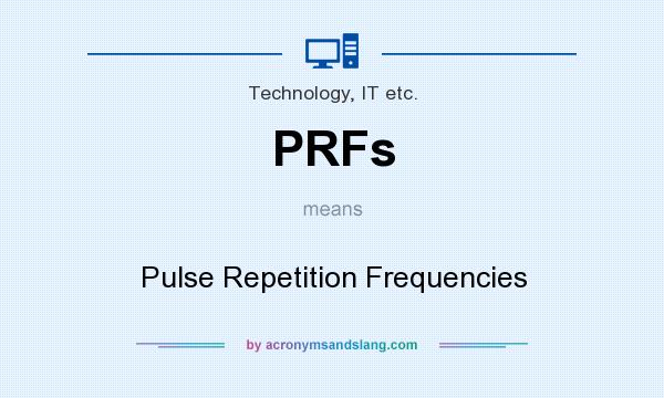 What does PRFs mean? It stands for Pulse Repetition Frequencies