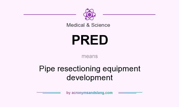 What does PRED mean? It stands for Pipe resectioning equipment development