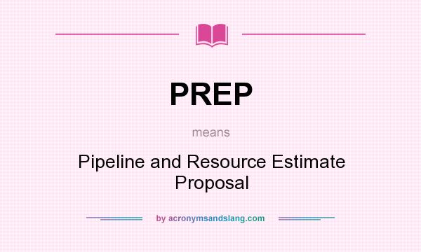 What does PREP mean? It stands for Pipeline and Resource Estimate Proposal