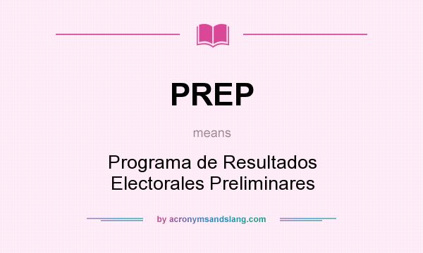 What does PREP mean? It stands for Programa de Resultados Electorales Preliminares
