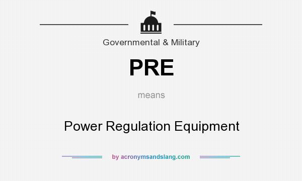 What does PRE mean? It stands for Power Regulation Equipment