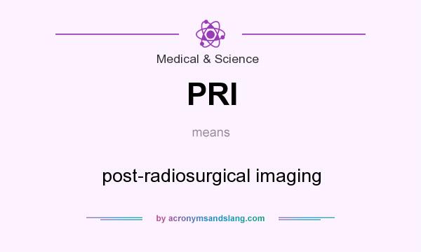 What does PRI mean? It stands for post-radiosurgical imaging