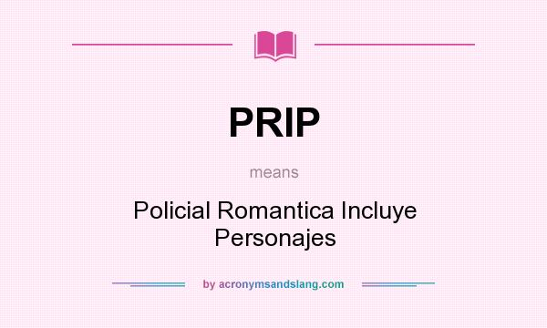 What does PRIP mean? It stands for Policial Romantica Incluye Personajes