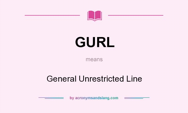What does GURL mean? It stands for General Unrestricted Line