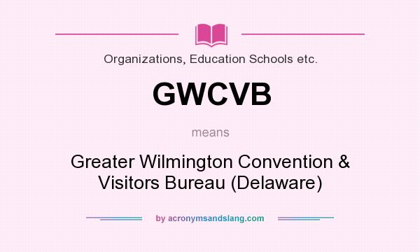 What does GWCVB mean? It stands for Greater Wilmington Convention & Visitors Bureau (Delaware)
