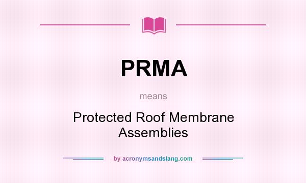 What does PRMA mean? It stands for Protected Roof Membrane Assemblies