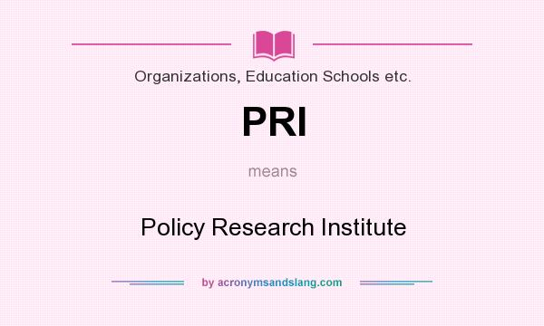 What does PRI mean? It stands for Policy Research Institute