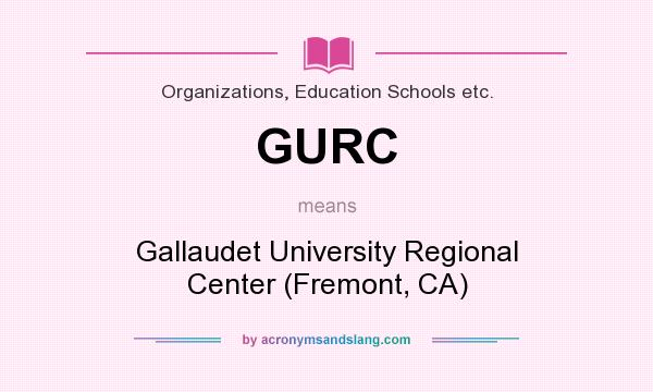 What does GURC mean? It stands for Gallaudet University Regional Center (Fremont, CA)