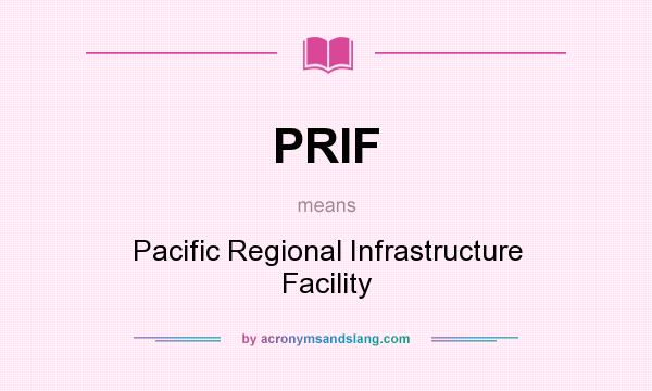 What does PRIF mean? It stands for Pacific Regional Infrastructure Facility