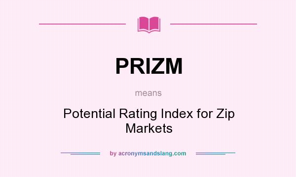 What does PRIZM mean? It stands for Potential Rating Index for Zip Markets