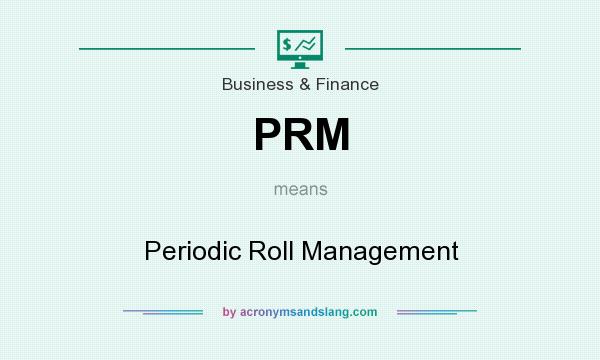 What does PRM mean? It stands for Periodic Roll Management