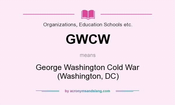 What does GWCW mean? It stands for George Washington Cold War (Washington, DC)