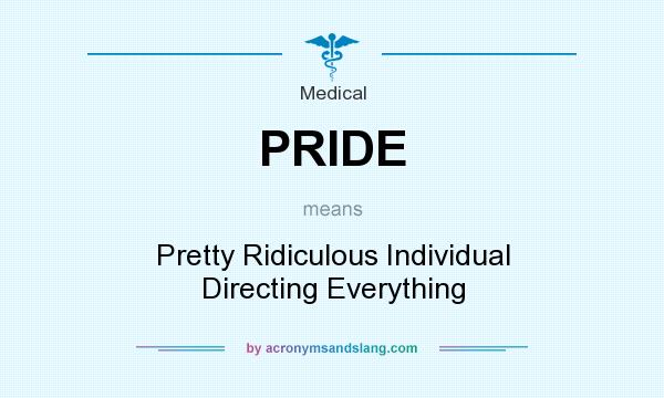 What does PRIDE mean? It stands for Pretty Ridiculous Individual Directing Everything